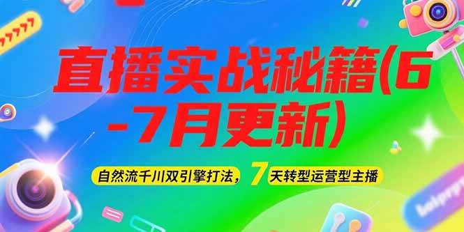 2025直播实战秘籍(6-7月更新)：自然流千川双引擎打法，7天转型运营型主播-刀客资源网