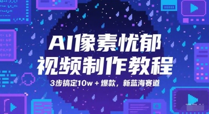 AI像素忧郁视频制作教程，3步搞定10w+爆款，新蓝海赛道-刀客资源网