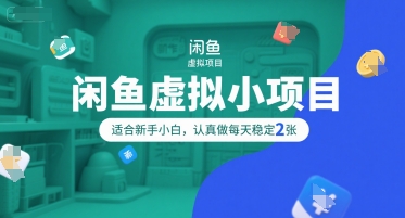 闲鱼虚拟小项目，操作简单，适合新手小白，认真做每天稳定2张-刀客资源网
