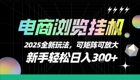 电商浏览挂G，2025全新玩法，新手轻松日入3张+可矩阵可放大【揭秘】-刀客资源网