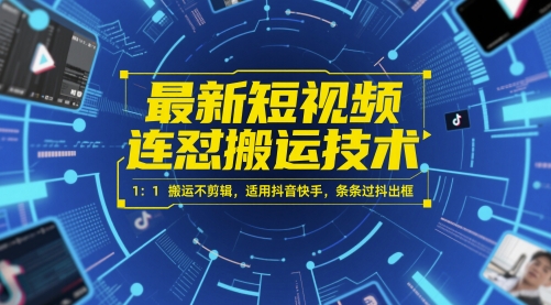 最新短视频连怼搬运技术 1：1搬运不剪辑，适用抖音快手，条条过抖出框-刀客资源网