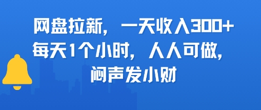 网盘拉新，一天收入3张+，每天1个小时，人人可做，闷声发小财-刀客资源网