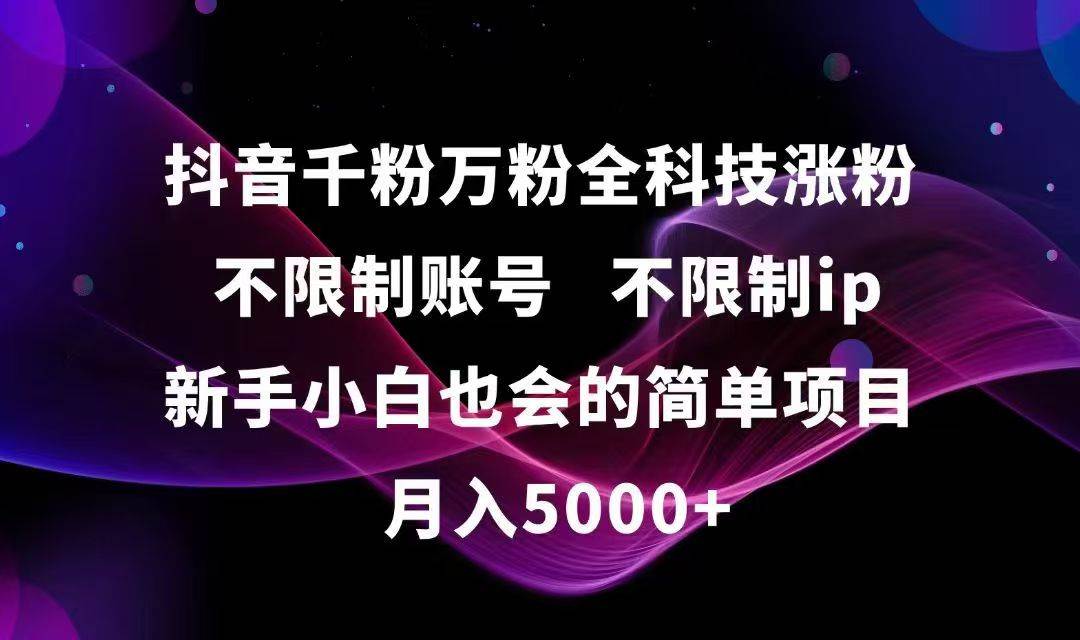 （15083期）抖音千粉万粉全科技涨粉,不限制账号,不限制ip,新手小白也会的简单项目,…-刀客资源网
