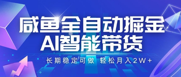 咸鱼全自动掘金，AI智能带货，长期稳定可做，轻松月入2W+【揭秘】-刀客资源网
