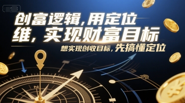 创富逻辑，用定位思维实现财富目标，想实现创收目标，先搞懂定位-刀客资源网