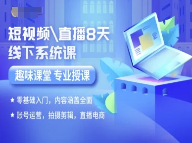 短视频直播8天线下系统课，零基础入门，内容涵盖全面，账号运营，拍摄剪辑，直播电商-刀客资源网
