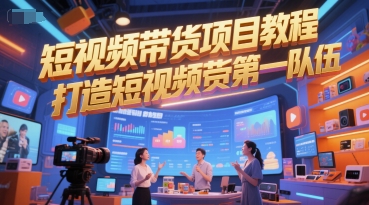 短视频带货项目教程，打造短视频带货第一队伍-刀客资源网