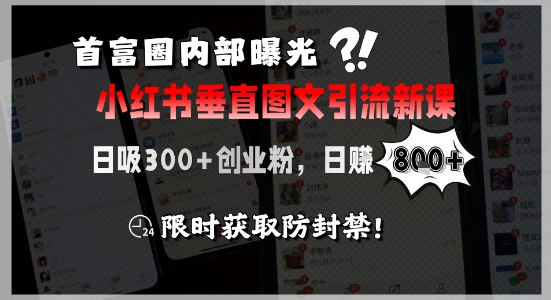 首富圈内部曝光小红书垂直图文引流新课，日吸300+创业粉，日入8张+，限时获取防封禁-刀客资源网