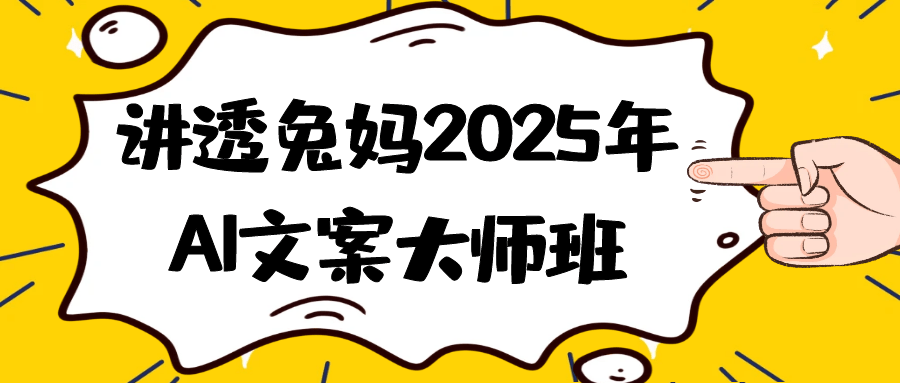 讲透兔妈2025年AI文案大师班-刀客资源网