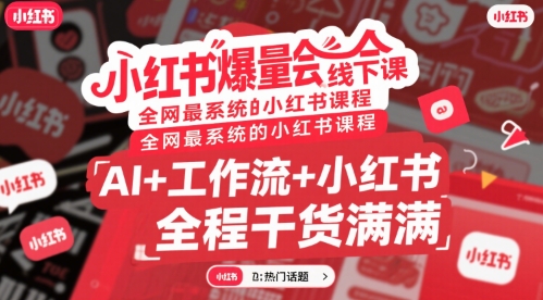 小红书爆量会线下课，全网最系统的小红书课程，AI+工作流+小红书，全程干货满满-刀客资源网
