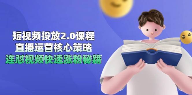 （14980期）短视频投放2.0课程，直播运营核心策略，连怼视频快速涨粉秘籍-刀客资源网
