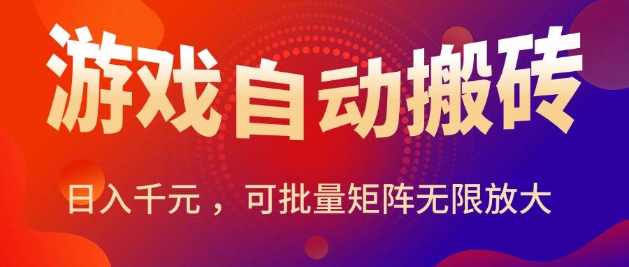 （15564期）暑假三款热门游戏自动搬砖，日入千元 ，可批量矩阵无限放大-刀客资源网