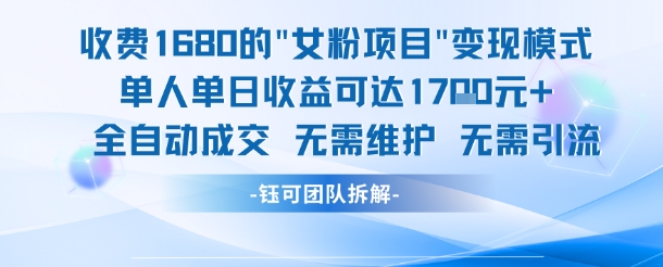 外面收费1680的女粉项目变现，单人单日收益可达1.7k，全自动成交无需维护-刀客资源网