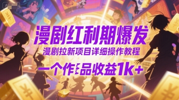 漫剧红利期爆发，漫剧拉新项目详细操作教程，一个作品收益1k+-刀客资源网