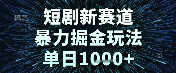短剧新赛道，暴力掘金玩法，单日1k+【揭秘】-刀客资源网