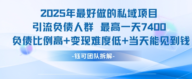 2025年最好做的私域项目，引流负债人群，最高一天变现7.4k，人群占比高，变现难度低，当天就能见到钱-刀客资源网