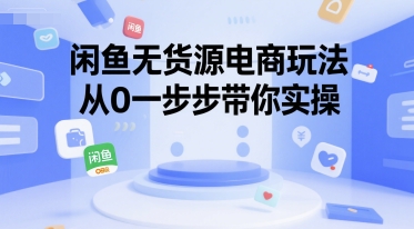 闲鱼无货源电商玩法，从0一步步带你实操-刀客资源网
