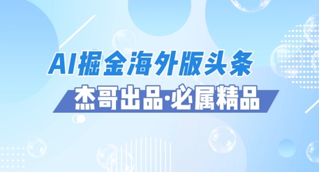 AI掘金海外版头条风口项目，如何利用AI软件+佣金平台出海掘金，单日收益多张-刀客资源网