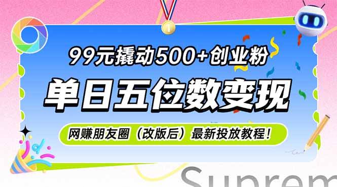 （15061期）99元撬动500+创业粉，单日五位数变现，网创朋友圈（改版后）最新投放教…-刀客资源网