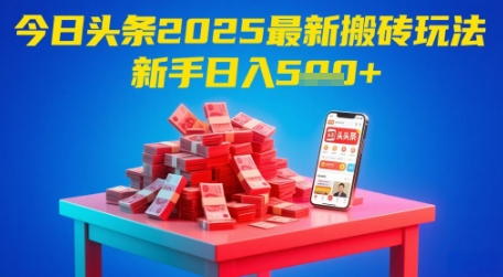 今日头条2025年最新搬砖玩法，新手也能轻松日入5张-刀客资源网