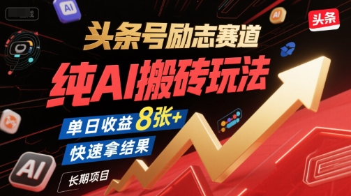 头条号励志赛道，纯AI搬砖玩法，单日收益8张+ ，快速拿结果，长期项目-刀客资源网
