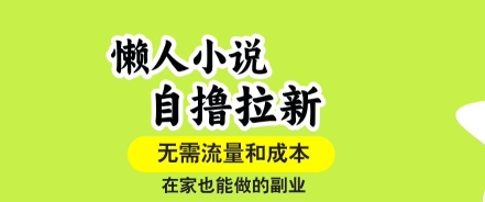 懒人小说自撸拉新，无需流量，一个账号一条作品就可以打爆收益，在家也能轻松做的副业【揭秘】-刀客资源网