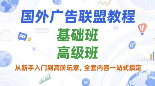 国外广告联盟教程，基础班和高级班，从新手入门到高阶玩家，全套内容一站式搞定-刀客资源网