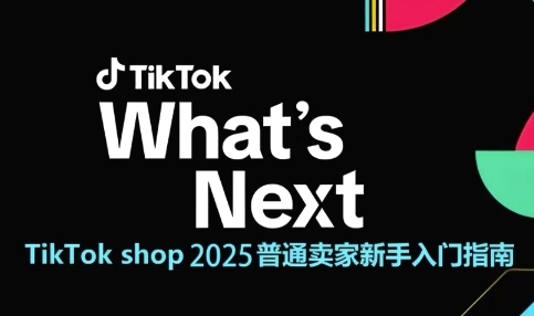 TikTok shop 2025普通卖家新手入门指南，助新手快速掌握从0到1的跨境电商运营逻辑-刀客资源网