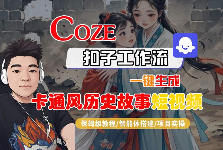 COZE扣子工作流一键生成卡通风历史故事短视频，保姆级教程-智能体搭建-项目实操-刀客资源网