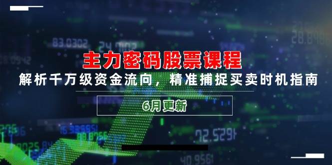 （14976期）主力密码股票课程，解析千万级资金流向，精准捕捉买卖时机指南（6月更新）-刀客资源网