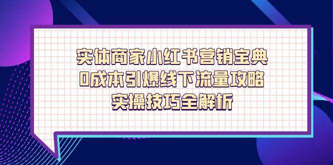 实体商家小红书营销宝典，0成本引爆线下流量攻略，实操技巧全解析-刀客资源网