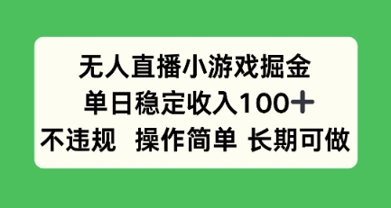 无人直播小游戏掘金，单日稳定收入100+，不违规操作简单 长期可做-刀客资源网
