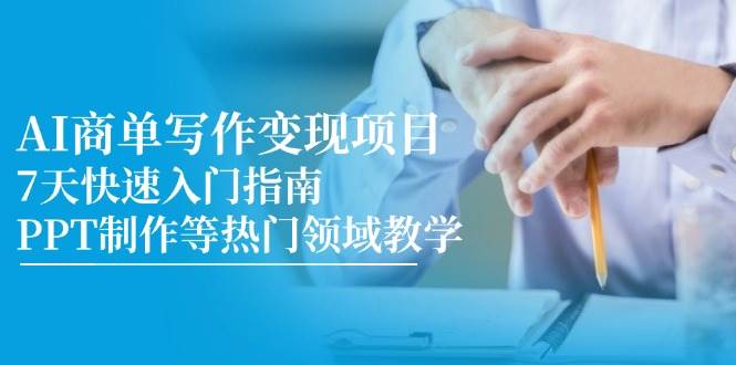 （14945期）AI商单写作变现项目，7天快速入门指南，PPT制作等热门领域教学-刀客资源网