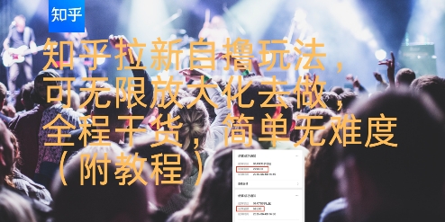 知乎拉新自撸玩法，可无限放大化去做，全程干货，简单无难度(附教程)-刀客资源网