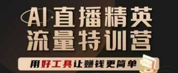 AI直播精英官方特训营，直播底层逻辑和ai实操技巧，用好工具让挣米更简单-刀客资源网