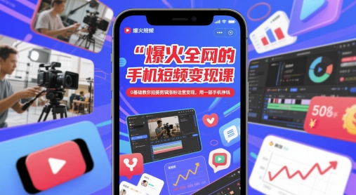 爆火全网的手机短视频变现课，0基础教你拍摄剪辑涨粉运营变现，用一部手机挣钱-刀客资源网