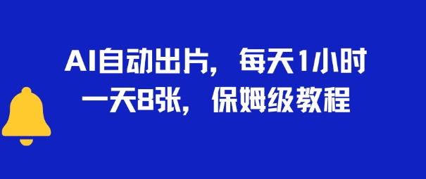 AI自动出片，每天2小时，一天多张，保姆级教程-刀客资源网