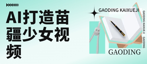 用AI打造苗疆少女视频，单日变现多张，高质量作品引爆流量-刀客资源网