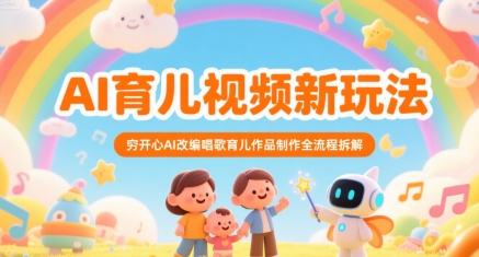 AI育儿视频新玩法，穷开心AI改编唱歌育儿作品制作全流程拆解-刀客资源网
