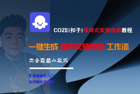 COZE(扣子)保姆式实操拆解教程，一键生成城市文旅视频工作流，内含隐藏小技巧-刀客资源网