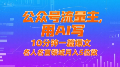 公众号流量主，用AI写，10分钟一篇爆文，名人名言领域月入5位数-刀客资源网