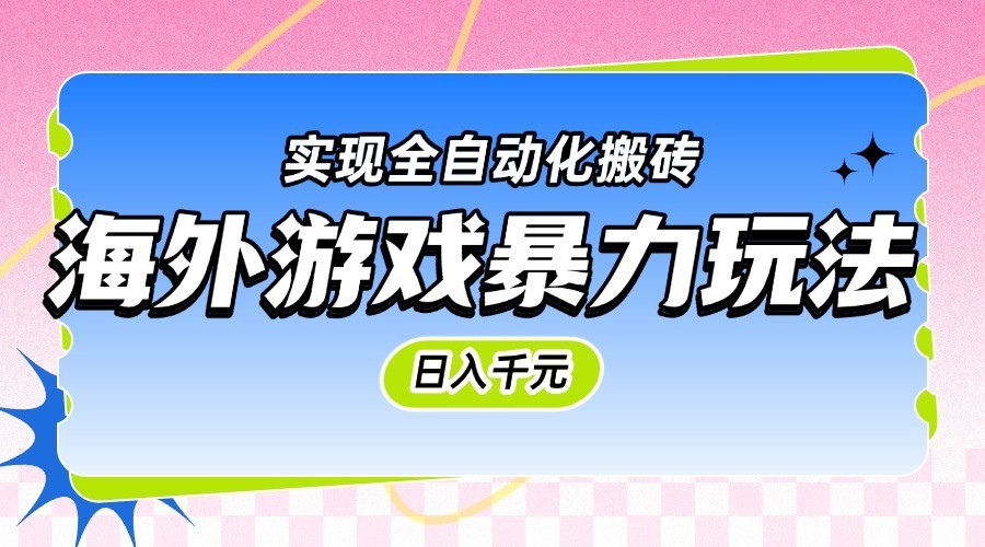 海外游戏暴力玩法，日入千元，实现全自动化搬砖-刀客资源网