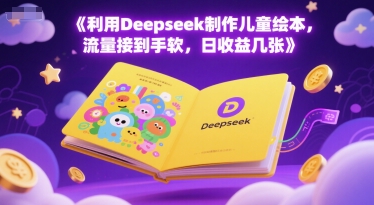 利用Deepseek制作儿童绘本，流量接到手软，日收益几张-刀客资源网