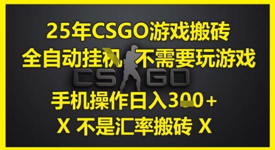25年CSGO游戏搬砖，全自动运行，不需要玩游戏，手机操作日入3张(不是汇率搬砖)【揭秘】-刀客资源网