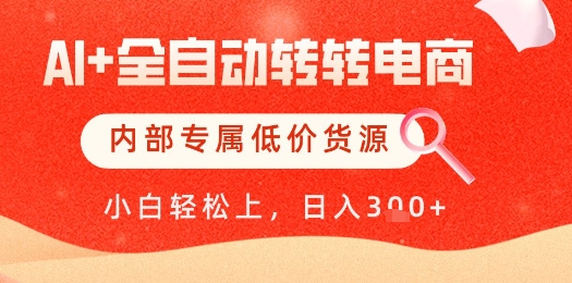 【AI+全自动转转电商】内部专属低价货源，全网首发，单日轻松变现几张【揭秘】-刀客资源网