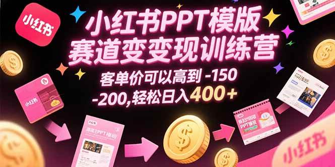 （15471期）小红书PPT模版赛道变现训练营，客单价可以高到150-200，轻松日入400+-刀客资源网