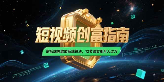 （15221期）2025短视频创富指南，前后端思维加系统算法，12节课实现月入过万-刀客资源网