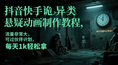抖音快手诡异类悬疑动画制作教程，流量非常大，可过伙伴计划，每天1k轻松拿-刀客资源网