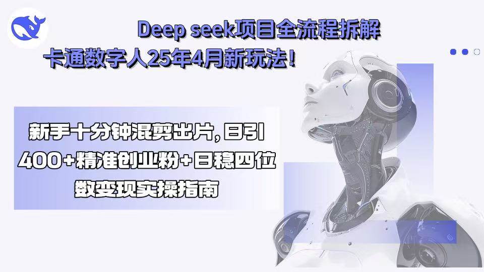 （15704期）Deep seek项目全流程拆解+卡通数字人25年4月新玩法！新手十分钟混剪出…-刀客资源网