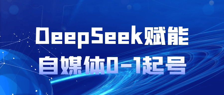 DeepSeek赋能自媒体0-1起号-刀客资源网